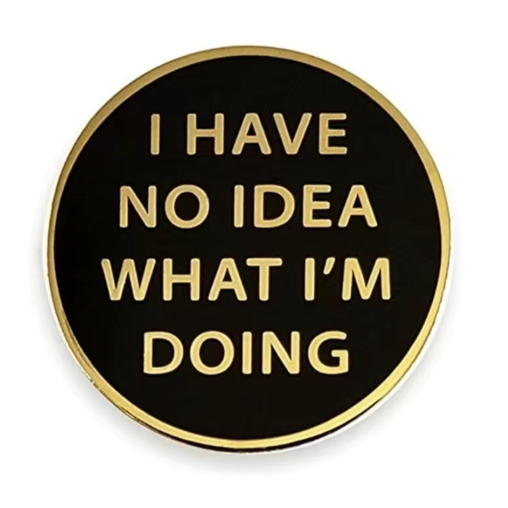 I Have No Idea What I’m Doing Funny Enamel Lapel Pin, silly brooch badge gift
